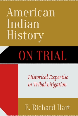 American Indian History on Trial: Historical Expertise in Tribal Litigation - Hart, E Richard