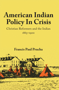 American Indian Policy in Crisis: Christian Reformers and the Indian, 1865-1900