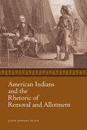 American Indians and the Rhetoric of Removal and Allotment