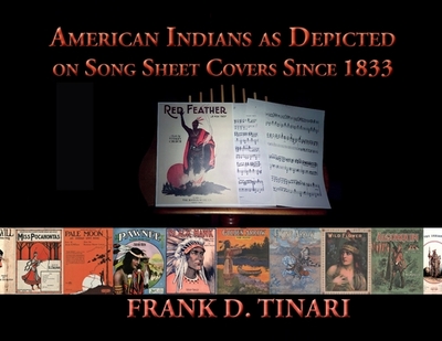 American Indians as Depicted on Song Sheet Covers Since 1833 (Softcover) - Tinari, Frank D