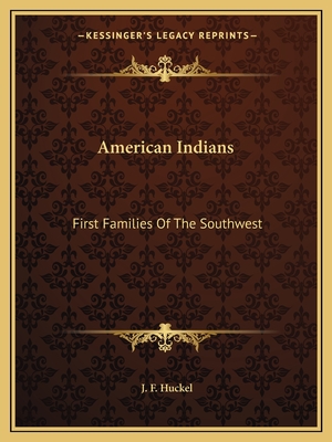 American Indians: First Families Of The Southwest - Huckel, J F