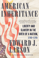 American Inheritance: Liberty and Slavery in the Birth of a Nation, 1765-1795