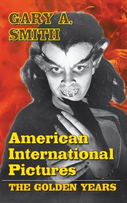 American International Pictures: The Golden Years (hardback) - Smith, Gary a