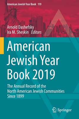 American Jewish Year Book 2019: The Annual Record of the North American Jewish Communities Since 1899 - Dashefsky, Arnold (Editor), and Sheskin, Ira M (Editor)