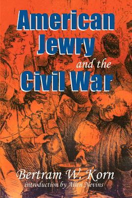 American Jewry and the Civil War - Korn, Bertram Wallace