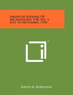 American Journal of Archaeology, V38, No. 3, July to September, 1934 - Robinson, David M, Professor (Editor)