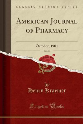 American Journal of Pharmacy, Vol. 73: October, 1901 (Classic Reprint) - Kraemer, Henry