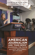American Journalism and "Fake News": Examining the Facts