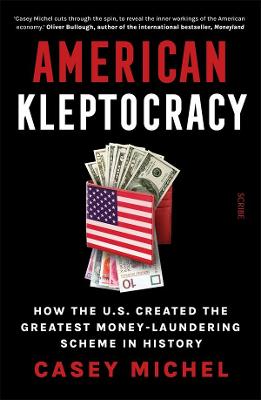 American Kleptocracy: how the U.S. created the greatest money-laundering scheme in history - Michel, Casey