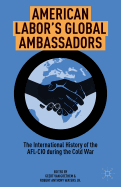 American Labor's Global Ambassadors: The International History of the AFL-CIO During the Cold War