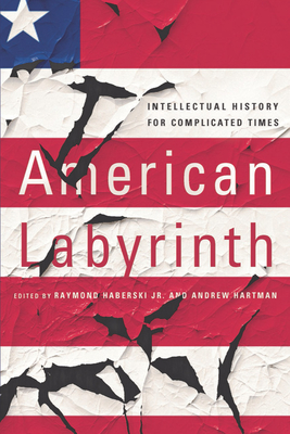 American Labyrinth: Intellectual History for Complicated Times - Haberski, Raymond, Professor (Editor), and Hartman, Andrew, Professor (Editor)