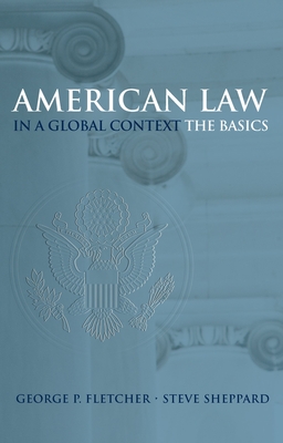 American Law in a Global Context: The Basics - Fletcher, George P, and Sheppard, Steve