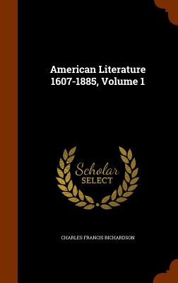 American Literature 1607-1885, Volume 1 - Richardson, Charles Francis