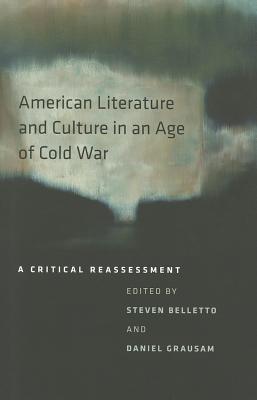 American Literature and Culture in an Age of Cold War: A Critical Reassessment - Belletto, Steven (Editor), and Grausam, Daniel (Editor)