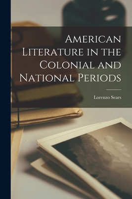 American Literature in the Colonial and National Periods - Sears, Lorenzo 1838-1916