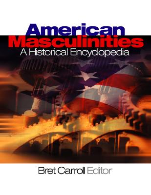 American Masculinities: A Historical Encyclopedia - Carroll, Bret (Editor)