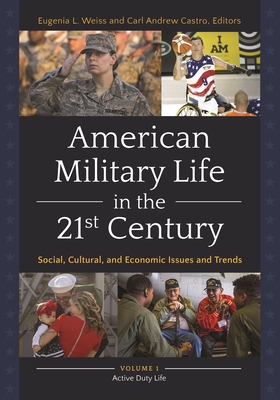 American Military Life in the 21st Century: Social, Cultural, and Economic Issues and Trends [2 Volumes] - Weiss, Eugenia L, Dr. (Editor), and Castro, Carl Andrew (Editor)