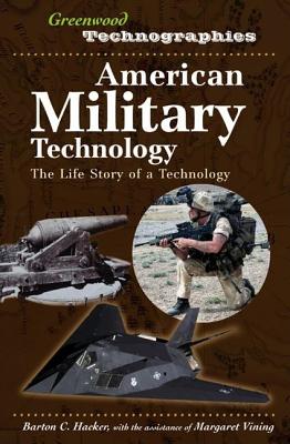 American Military Technology: The Life Story of a Technology - Hacker, Barton, and Vining, Margaret