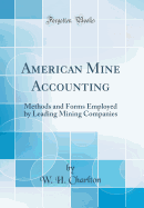 American Mine Accounting: Methods and Forms Employed by Leading Mining Companies (Classic Reprint)