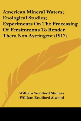 American Mineral Waters; Enological Studies; Experiments On The Processing Of Persimmons To Render Them Non Astringent (1912) - Skinner, William Woolford, and Alwood, William Bradford, and Breazeale, James Frank