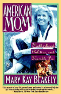 American Mom Motherhood Politics and Humble Pie - Blakely, Mary Kay, and Ng, Donna (Editor)