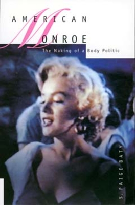 American Monroe: The Making of a Body Politic - Baty, S Paige