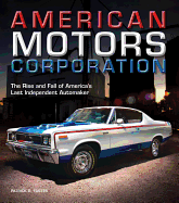 American Motors Corporation: The Rise and Fall of America's Last Independent Automaker