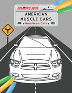 American Muscle Cars Coloring Book: Amazing Collection American Supercars. Popular Modern Cars and Unique Classic Vehicles for Kids and Adults
