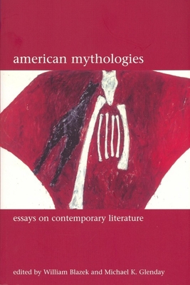 American Mythologies: Essays on Contemporary Literature - Blazek, William (Editor), and Glenday, Michael K (Editor)