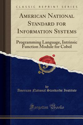 American National Standard for Information Systems: Programming Language, Intrinsic Function Module for COBOL (Classic Reprint) - Institute, American National Standards