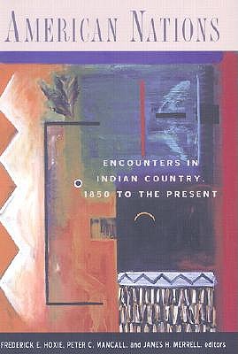 American Nations: Encounters in Indian Country, 1850 to the Present - Hoxie, Frederick (Editor), and Mancall, Peter (Editor), and Merrell, James (Editor)
