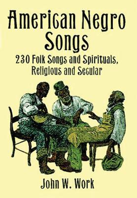 American Negro Songs: 230 Folk Songs and Spirituals, Religious and Secular - Work, John W