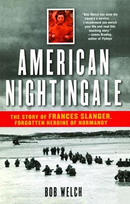 American Nightingale: The Story of Frances Slanger, Forgotten Heroine of Normandy - Welch, Bob
