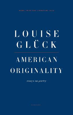 American Originality: Essays on Poetry - Gluck, Louise