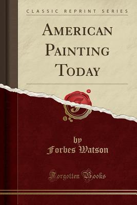 American Painting Today (Classic Reprint) - Watson, Forbes