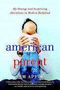 American Parent: My Strange and Surprising Adventures in Modern Babyland