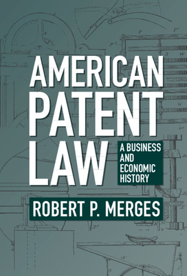 American Patent Law: A Business and Economic History - Merges, Robert P