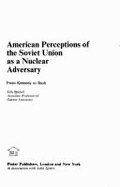 American Perceptions of the Soviet Union as a Nuclear Adversary: From Kennedy to Bush