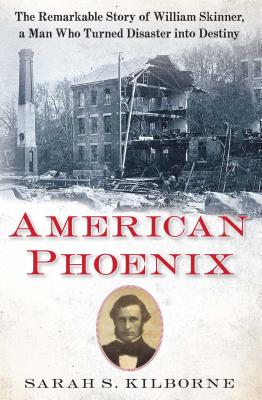 American Phoenix: The Remarkable Story of William Skinner, a Man Who Turned Disaster Into Destiny - Kilborne, Sarah S