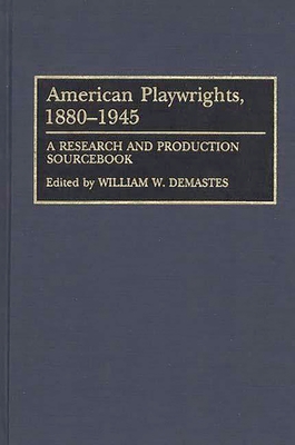 American Playwrights, 1880-1945: A Research and Production Sourcebook - Demastes, William W