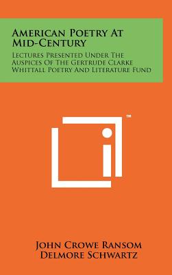 American Poetry at Mid-Century: Lectures Presented Under the Auspices of the Gertrude Clarke Whittall Poetry and Literature Fund - Ransom, John Crowe, and Schwartz, Delmore, and Wheelock, John Hall