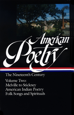 American Poetry: The Nineteenth Century Vol. 2 (Loa #67): Melville to Stickney / American Indian Poetry / Folk Songs & Spirituals - Hollander, John (Editor), and Various