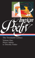 American Poetry: The Twentieth Century Vol. 1 (Loa #115): Henry Adams to Dorothy Parker