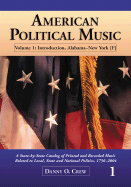American Political Music: Volume 1: Introduction, Alabama--New York [F]: A State-By-State Catalog of Printed and Recorded Music Related to Local, State and National Politics, 1756-2004