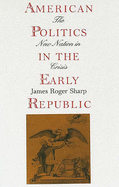 American Politics in the Early Republic: The New Nation in Crisis