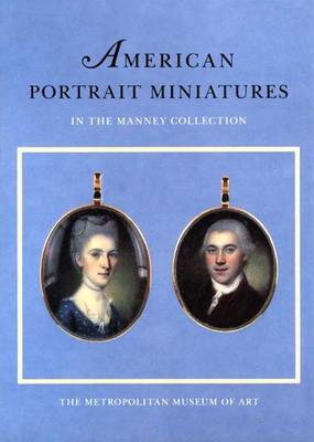 American Portrait Miniatures in the Manney Collection - Johnson, Dale T, and Aiken, Caron (Contributions by), and Aiken, Carol (Contributions by)