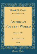 American Poultry World, Vol. 6: October, 1915 (Classic Reprint)