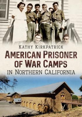 American Prisoner of War Camps in Northern California - Kirkpatrick, Kathy