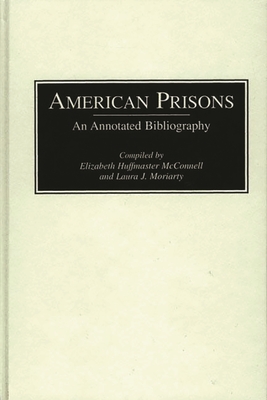 American Prisons: An Annotated Bibliography - McConnell, Elizabeth, and Moriarty, Laura