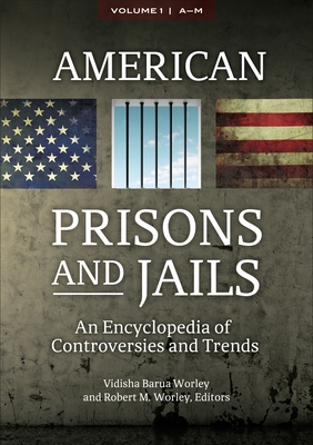 American Prisons and Jails: An Encyclopedia of Controversies and Trends [2 Volumes] - Worley, Vidisha Barua (Editor), and Worley, Robert M (Editor)